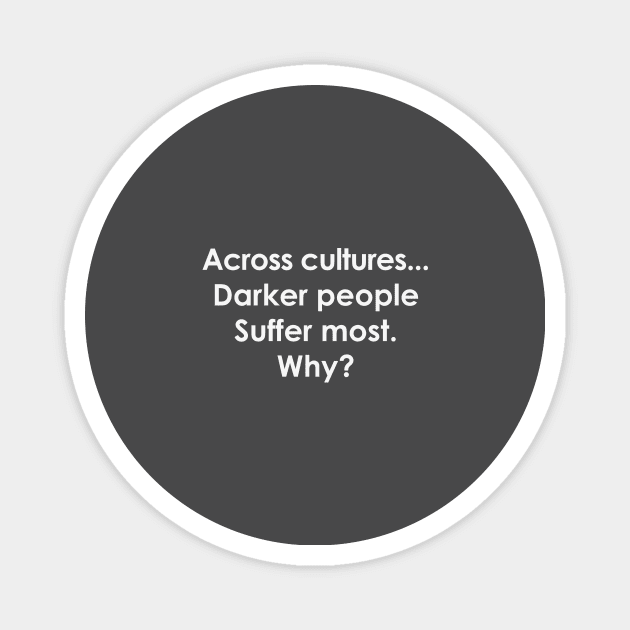 Across Cultures Darker People Suffer Most Why Magnet by Souna's Store